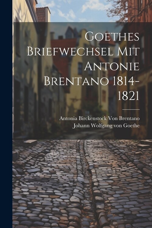 Goethes Briefwechsel Mit Antonie Brentano 1814-1821 (Paperback)