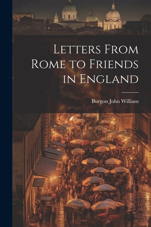 Letters From Rome to Friends in England (Paperback)