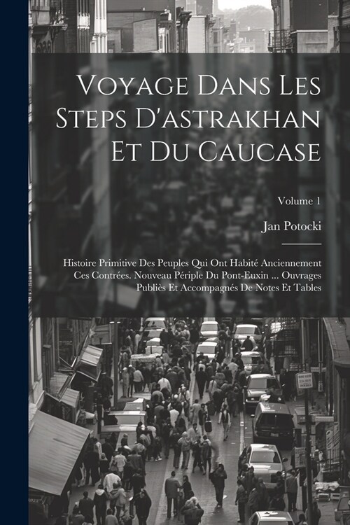 Voyage Dans Les Steps Dastrakhan Et Du Caucase: Histoire Primitive Des Peuples Qui Ont Habit?Anciennement Ces Contr?s. Nouveau P?iple Du Pont-Euxi (Paperback)