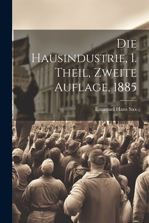 Die Hausindustrie, 1. Theil, Zweite Auflage, 1885 (Paperback)