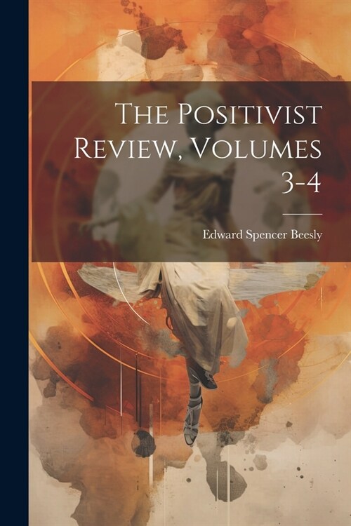 The Positivist Review, Volumes 3-4 (Paperback)