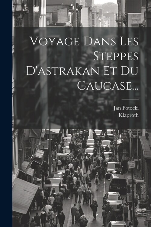 Voyage Dans Les Steppes Dastrakan Et Du Caucase... (Paperback)