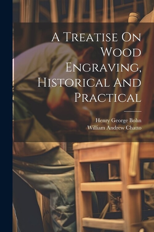 A Treatise On Wood Engraving, Historical And Practical (Paperback)