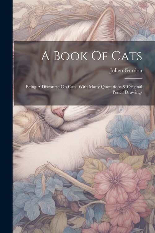 A Book Of Cats: Being A Discourse On Cats, With Many Quotations & Original Pencil Drawings (Paperback)