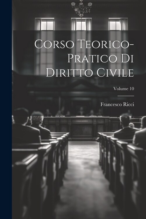 Corso Teorico-pratico Di Diritto Civile; Volume 10 (Paperback)