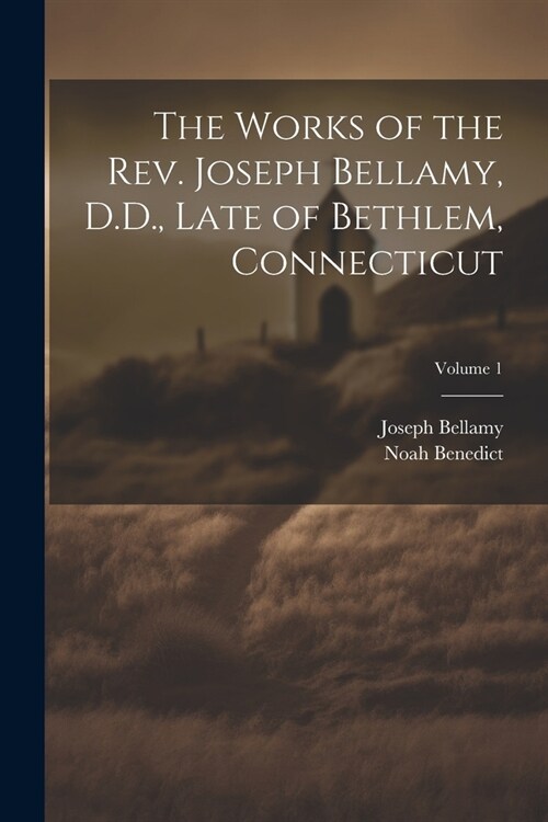 The Works of the Rev. Joseph Bellamy, D.D., Late of Bethlem, Connecticut; Volume 1 (Paperback)