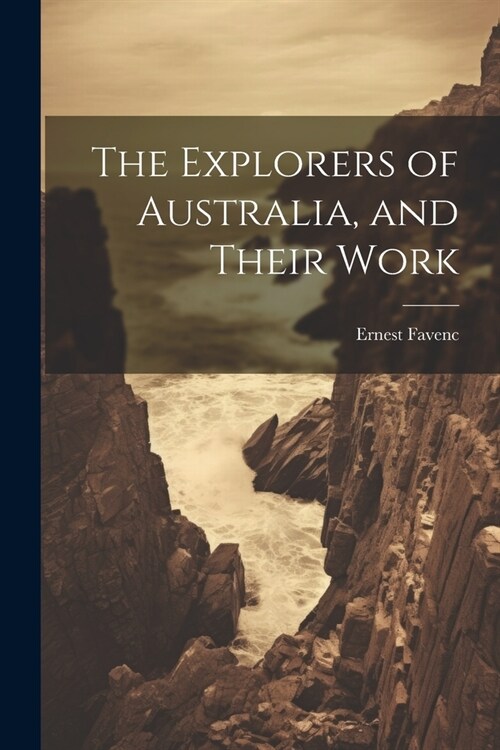 The Explorers of Australia, and Their Work (Paperback)