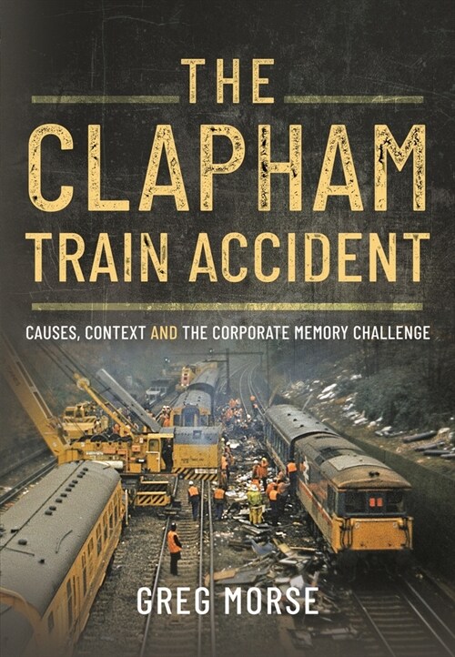 The Clapham Train Accident : Causes, Context and the Corporate Memory Challenge (Hardcover)