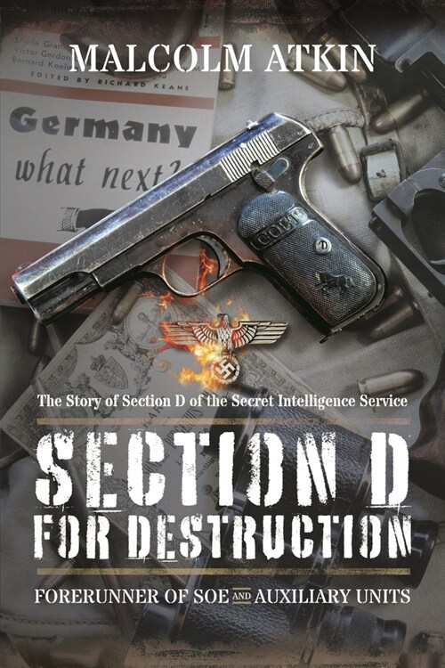 Section D for Destruction : Forerunner of SOE and Auxiliary Units (Paperback)