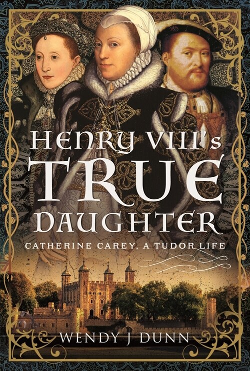 Henry VIII’s True Daughter : Catherine Carey, A Tudor Life (Hardcover)