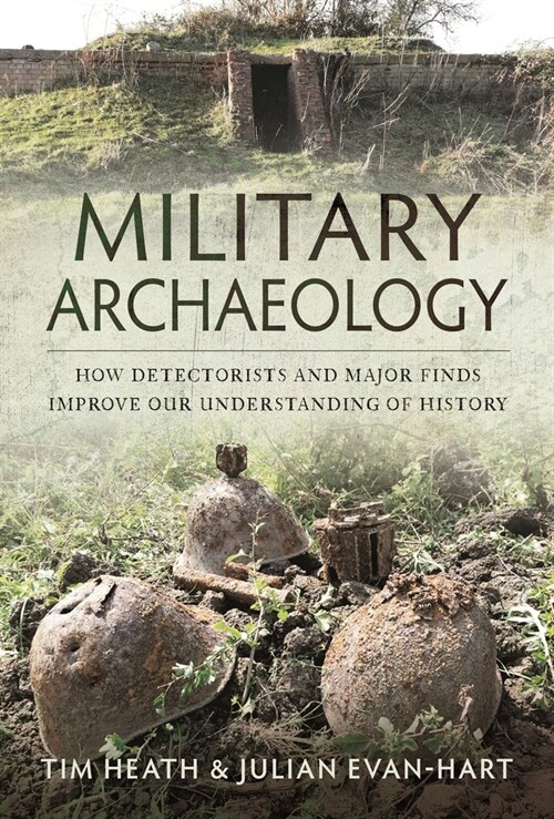 Military Archaeology : How Detectorists and Major Finds Improve our Understanding of History (Hardcover)