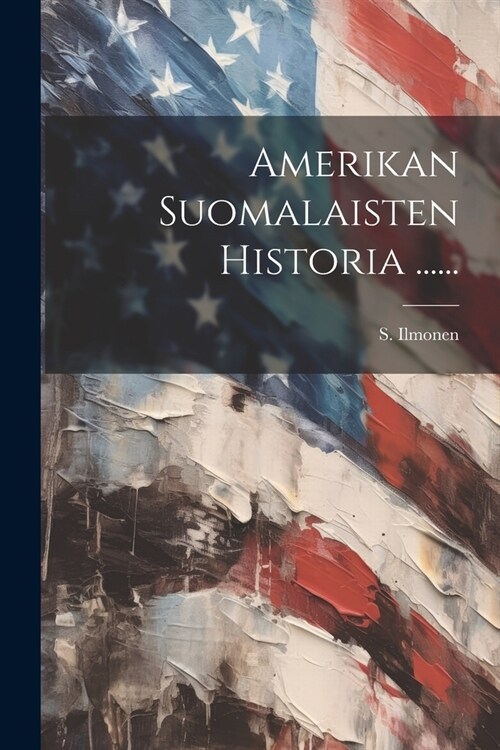 Amerikan Suomalaisten Historia ...... (Paperback)