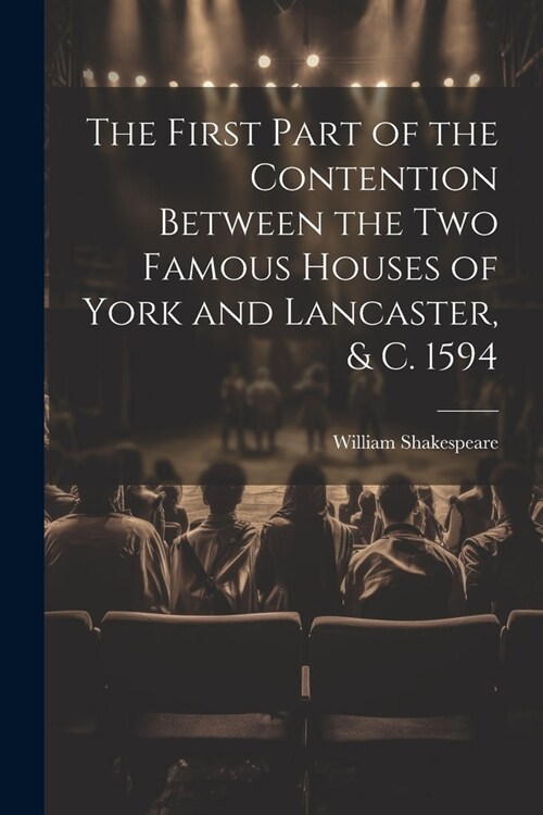 The First Part of the Contention Between the Two Famous Houses of York and Lancaster, & C. 1594 (Paperback)