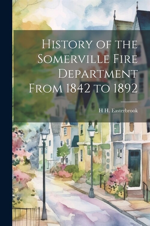 History of the Somerville Fire Department From 1842 to 1892 (Paperback)