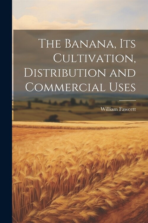 The Banana, its Cultivation, Distribution and Commercial Uses (Paperback)