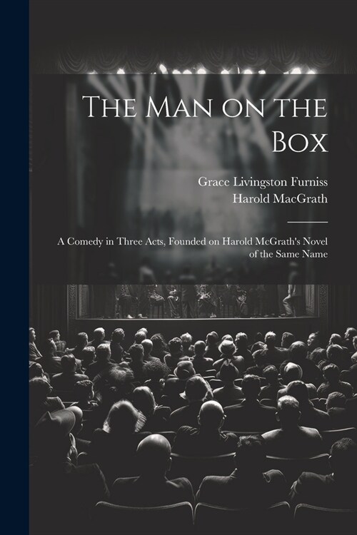 The man on the box; a Comedy in Three Acts, Founded on Harold McGraths Novel of the Same Name (Paperback)