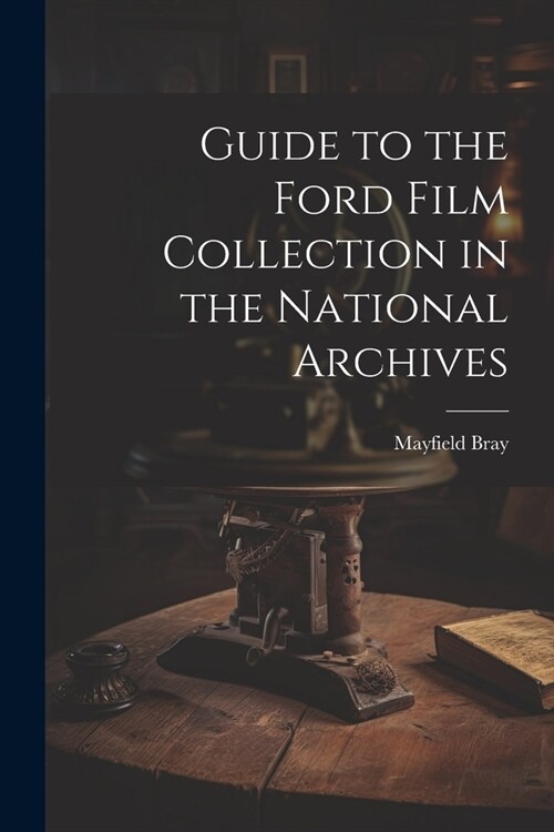 Guide to the Ford Film Collection in the National Archives (Paperback)