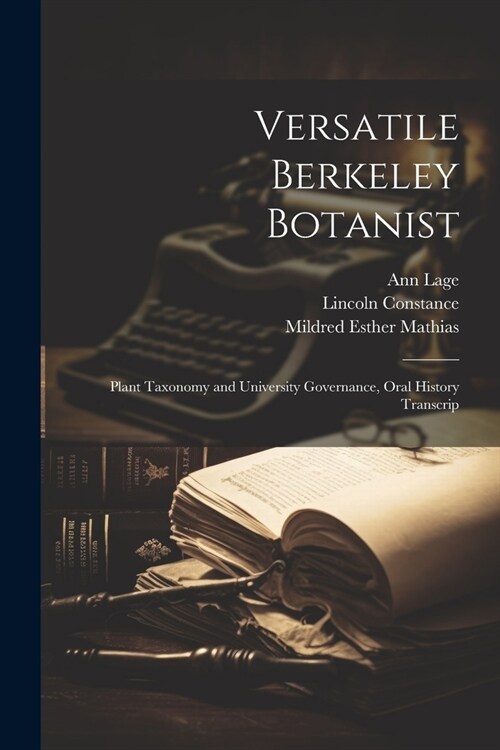 Versatile Berkeley Botanist: Plant Taxonomy and University Governance, Oral History Transcrip (Paperback)