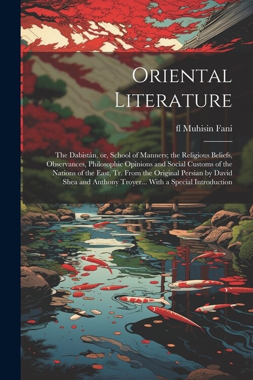 Oriental Literature; the Dabist?, or, School of Manners; the Religious Beliefs, Observances, Philosophic Opinions and Social Customs of the Nations o (Paperback)