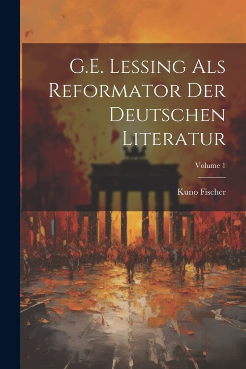 G.E. Lessing als Reformator der deutschen Literatur; Volume 1 (Paperback)