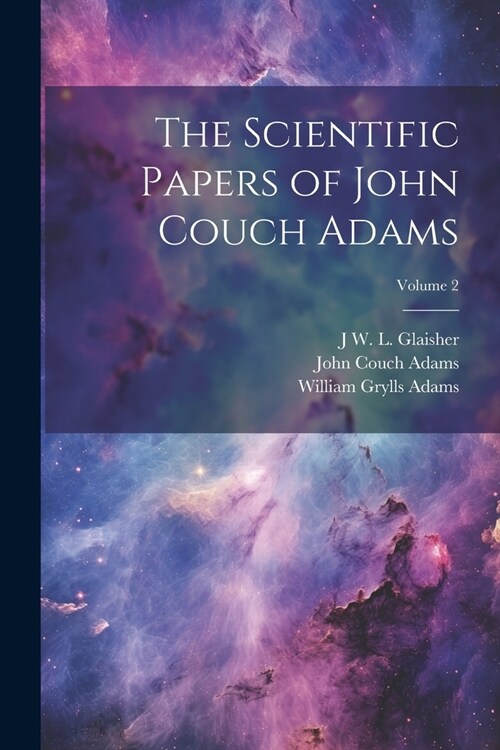 The Scientific Papers of John Couch Adams [microform]; Volume 2 (Paperback)