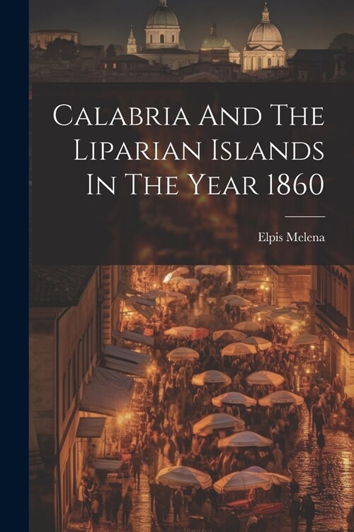 Calabria And The Liparian Islands In The Year 1860 (Paperback)