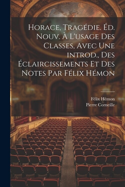 Horace, trag?ie. ?. nouv. ?lusage des classes, avec une introd., des ?laircissements et des notes par F?ix H?on (Paperback)