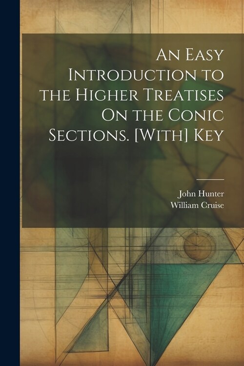 An Easy Introduction to the Higher Treatises On the Conic Sections. [With] Key (Paperback)