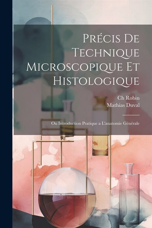 Pr?is de technique microscopique et histologique: Ou introduction pratique a lanatomie g??ale (Paperback)