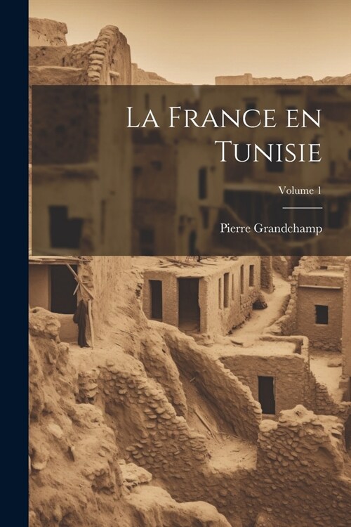 La France en Tunisie; Volume 1 (Paperback)