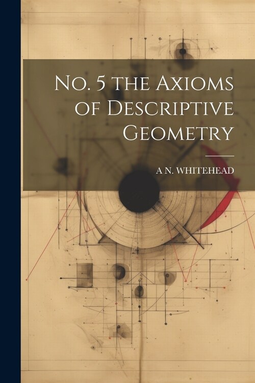 No. 5 the Axioms of Descriptive Geometry (Paperback)