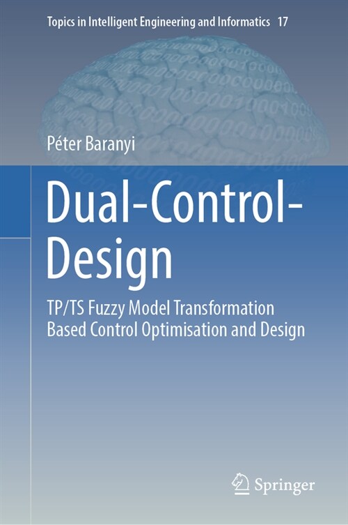 Dual-Control-Design: Tp and Ts Fuzzy Model Transformation Based Control Optimisation and Design (Hardcover, 2023)