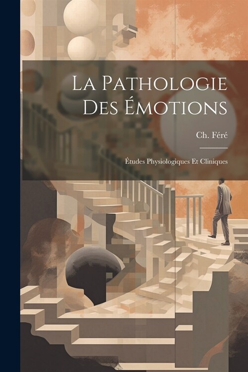 La pathologie des ?otions; ?udes physiologiques et cliniques (Paperback)