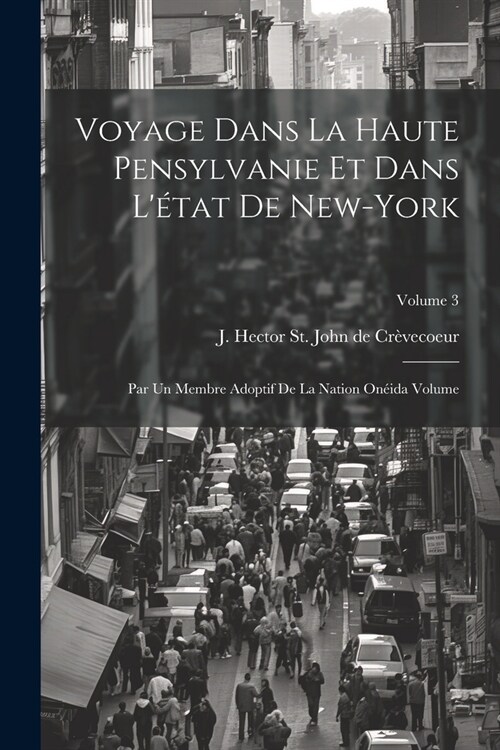 Voyage dans la haute Pensylvanie et dans l?at de New-York: Par un Membre adoptif de la Nation On?da Volume; Volume 3 (Paperback)