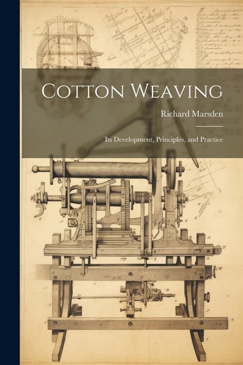 Cotton Weaving: Its Development, Principles, and Practice (Paperback)