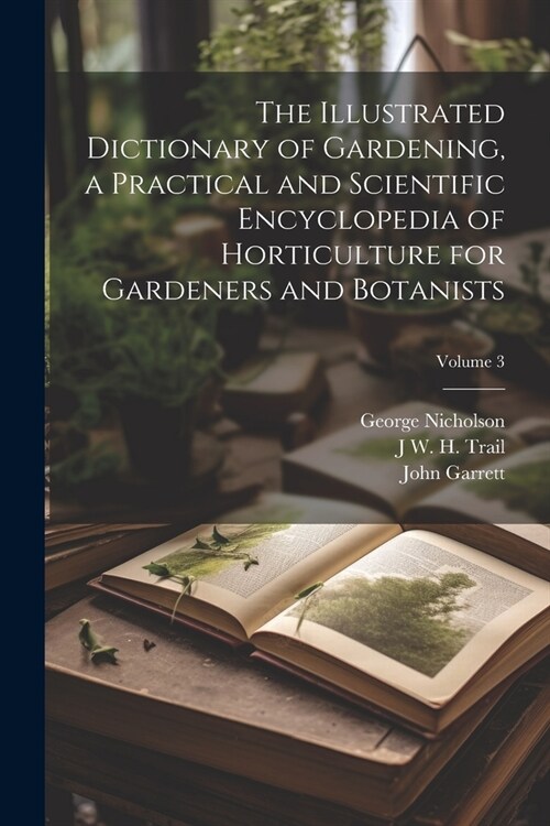 The Illustrated Dictionary of Gardening, a Practical and Scientific Encyclopedia of Horticulture for Gardeners and Botanists; Volume 3 (Paperback)