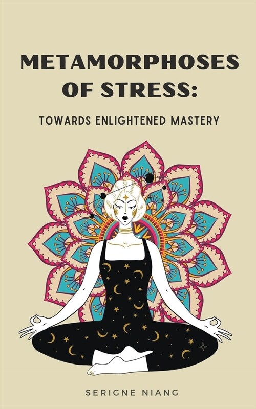 Metamorphoses of Stress: Towards Enlightened Mastery (Paperback)
