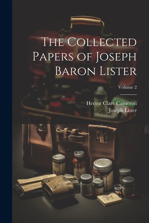 The Collected Papers of Joseph Baron Lister; Volume 2 (Paperback)