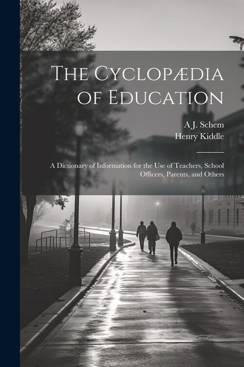 The Cyclop?ia of Education: A Dictionary of Information for the use of Teachers, School Officers, Parents, and Others (Paperback)