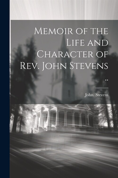 Memoir of the Life and Character of Rev. John Stevens .. (Paperback)