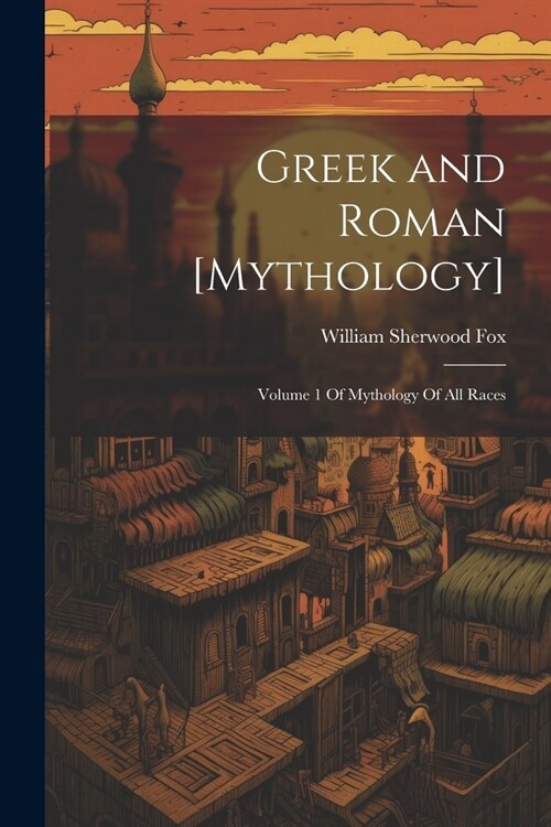 Greek and Roman [Mythology]: Volume 1 Of Mythology Of All Races (Paperback)