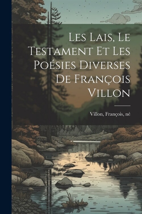 Les lais, le testament et les po?ies diverses de Fran?is Villon (Paperback)