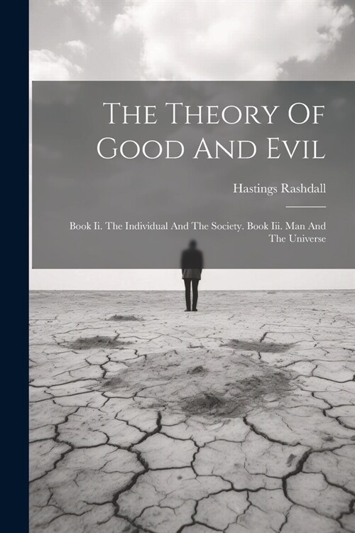 The Theory Of Good And Evil: Book Ii. The Individual And The Society. Book Iii. Man And The Universe (Paperback)
