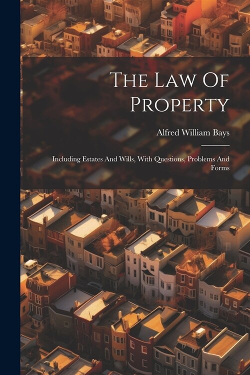 The Law Of Property: Including Estates And Wills, With Questions, Problems And Forms (Paperback)
