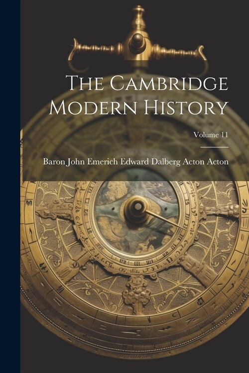 The Cambridge Modern History; Volume 11 (Paperback)