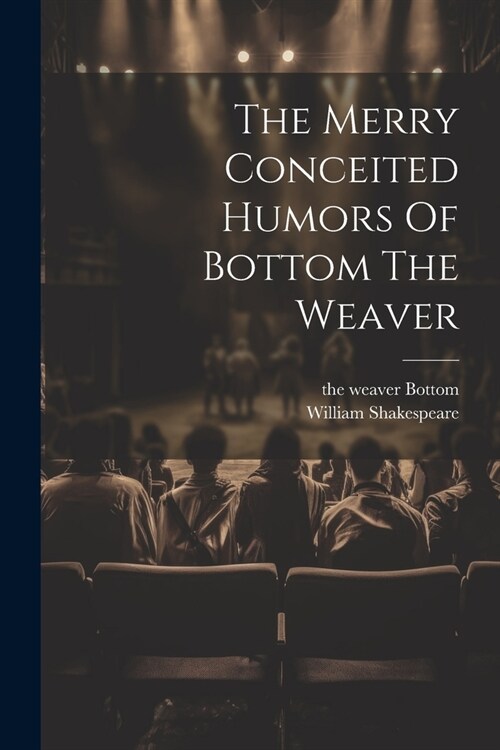 The Merry Conceited Humors Of Bottom The Weaver (Paperback)