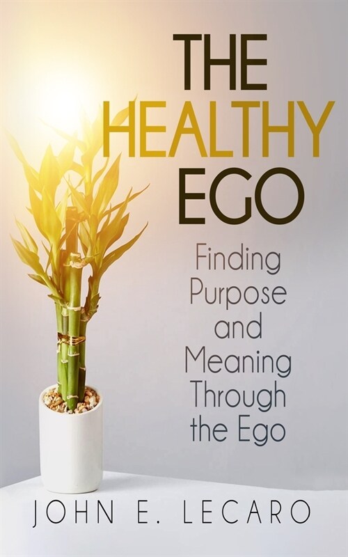 The Healthy Ego: Finding Purpose and Meaning Through the Ego (Paperback)