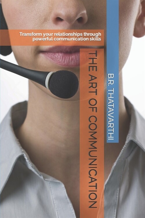The Art of Communication: Transform your relationships through powerful communication skills (Paperback)
