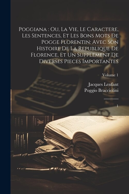 Poggiana: ou, La vie, le caractere, les sentences, et les bons mots de Pogge Florentin: avec son Histoire de la republique de Fl (Paperback)