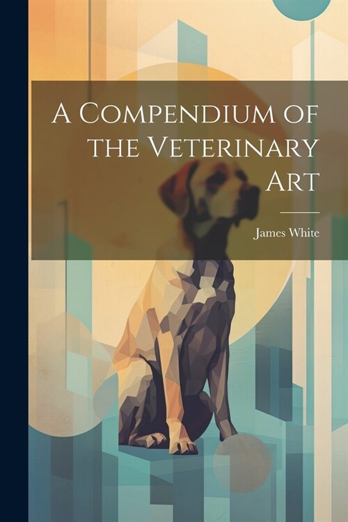 A Compendium of the Veterinary Art (Paperback)